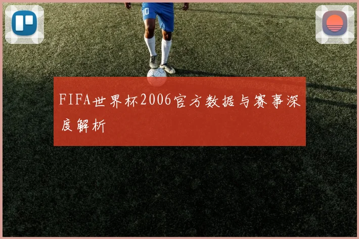 FIFA世界杯2006官方数据与赛事深度解析