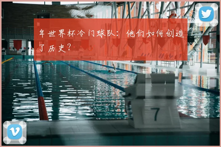 年世界杯冷门球队：他们如何创造了历史？