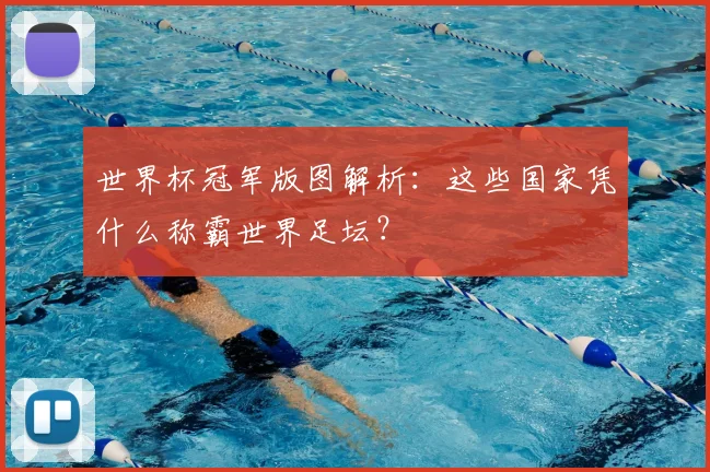 世界杯冠军版图解析：这些国家凭什么称霸世界足坛？